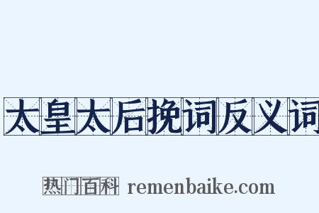 太皇太后挽词反义词是什么意思的图片